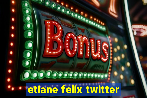 etiane felix twitter